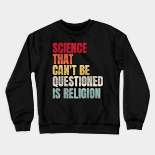 Science That Can'T Be Questioned Is Religion Sarcasm Crewneck Sweatshirt